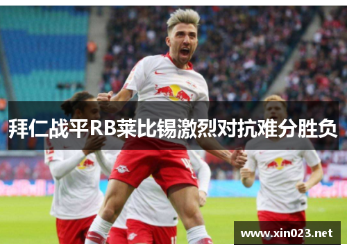 拜仁战平RB莱比锡激烈对抗难分胜负